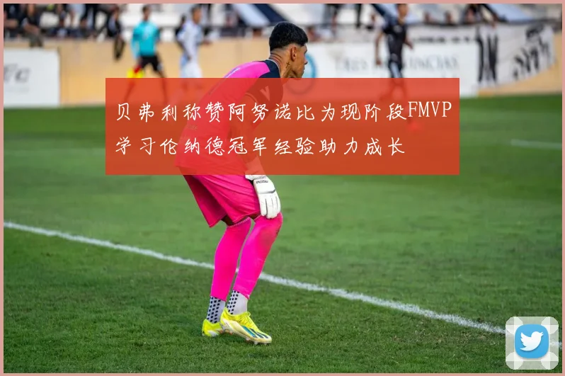 贝弗利称赞阿努诺比为现阶段FMVP学习伦纳德冠军经验助力成长