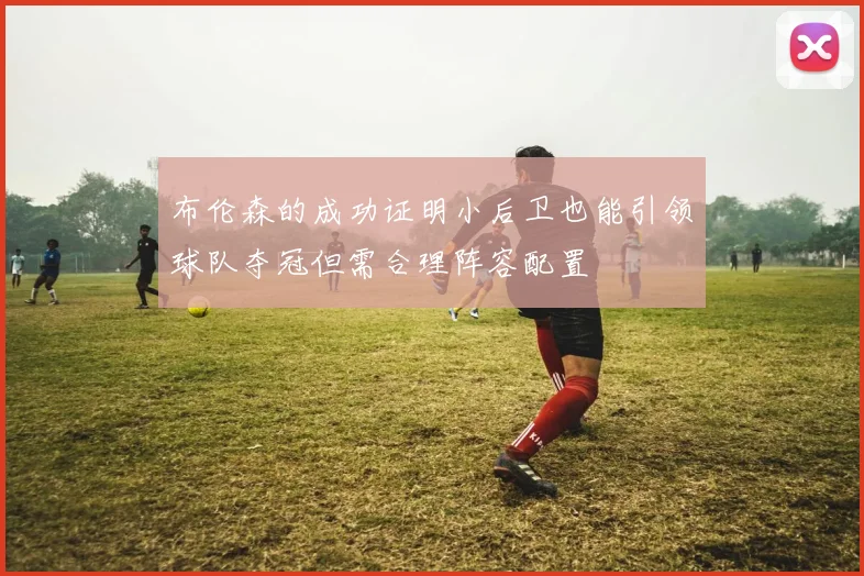 布伦森的成功证明小后卫也能引领球队夺冠但需合理阵容配置